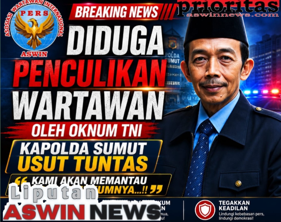 Diduga Penculikan Wartawan Oleh Oknum TNI: Ketua Dewan Pembina Pusat ASWIN Desak Kapolda Sumut Usut Tuntas, “Kami Akan Memantau Proses Hukumnya…!!”